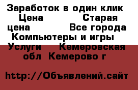 Заработок в один клик › Цена ­ 1 000 › Старая цена ­ 1 000 - Все города Компьютеры и игры » Услуги   . Кемеровская обл.,Кемерово г.